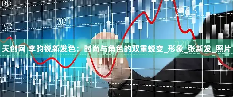 天创网 李昀锐新发色：时尚与角色的双重蜕变_形象_张新发_照片