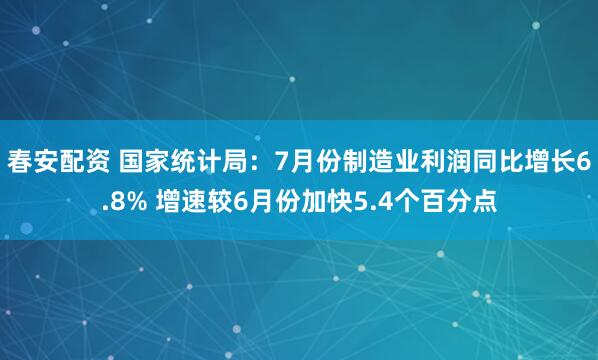 春安配资 国家统计局：7月份制造业利润同比增长6.8% 增速较6月份加快5.4个百分点